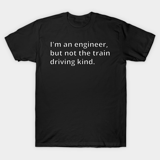 Engineers don't all drive trains. T-Shirt by GregFromThePeg